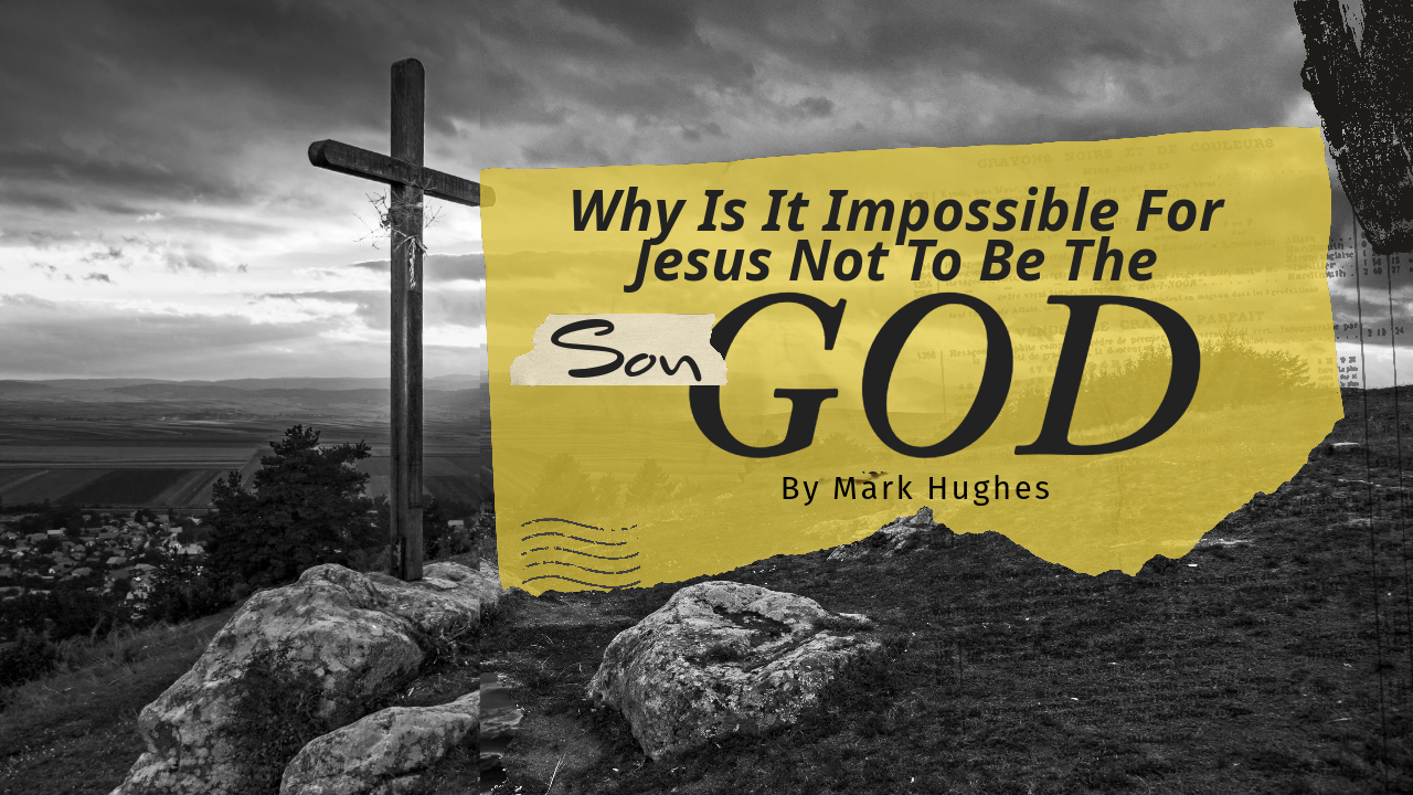Why is it Impossible for Jesus not to be the Son of God Thumbnail